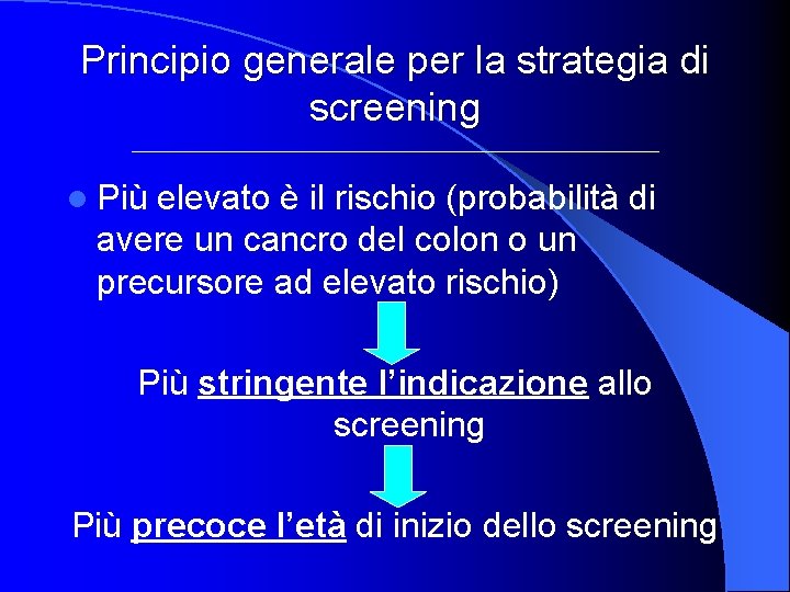 Principio generale per la strategia di screening l Più elevato è il rischio (probabilità