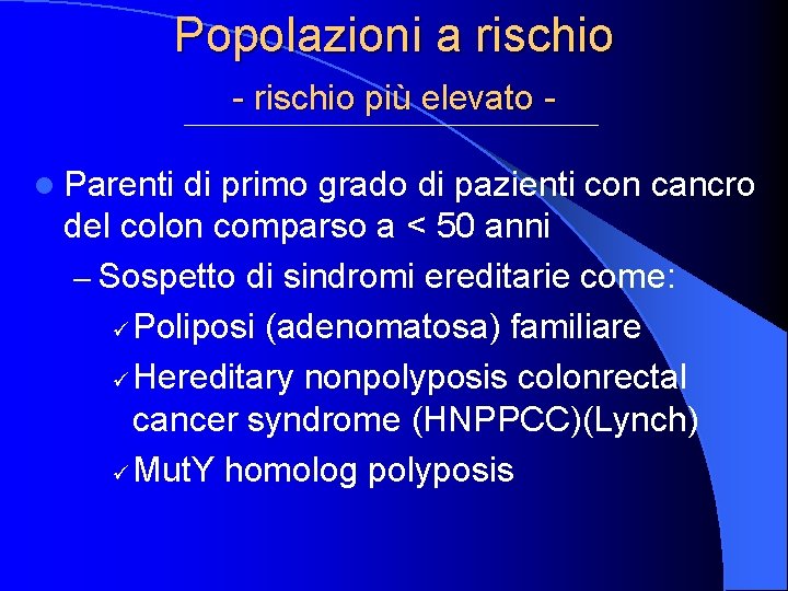 Popolazioni a rischio - rischio più elevato l Parenti di primo grado di pazienti