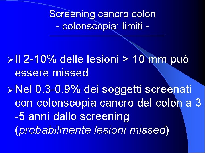 Screening cancro colon - colonscopia: limiti Ø Il 2 -10% delle lesioni > 10