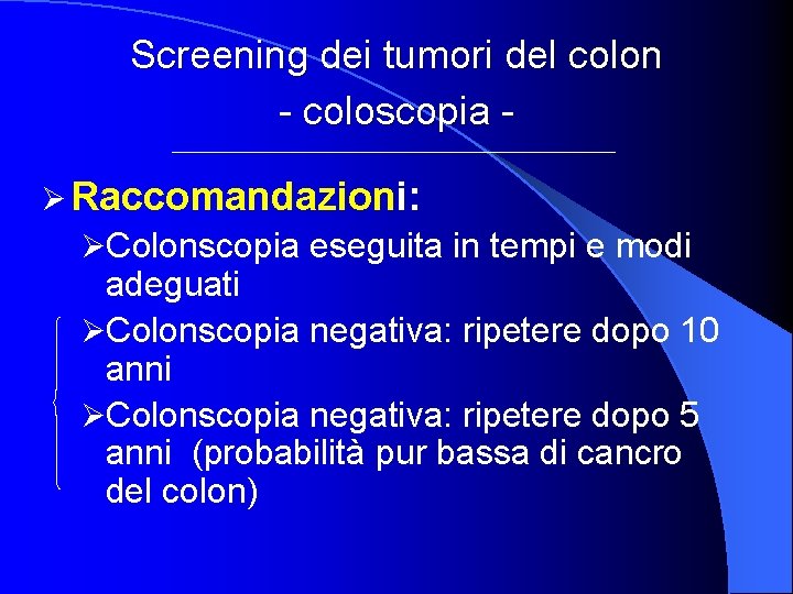 Screening dei tumori del colon - coloscopia Ø Raccomandazioni: ØColonscopia eseguita in tempi e