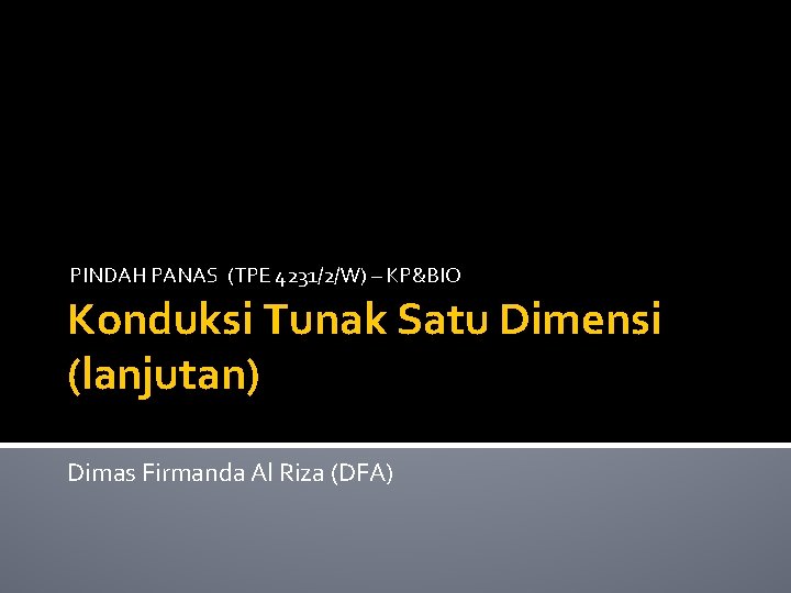 PINDAH PANAS (TPE 4231/2/W) – KP&BIO Konduksi Tunak Satu Dimensi (lanjutan) Dimas Firmanda Al