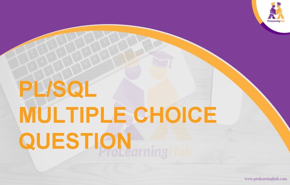 PL/SQL MULTIPLE CHOICE QUESTION 