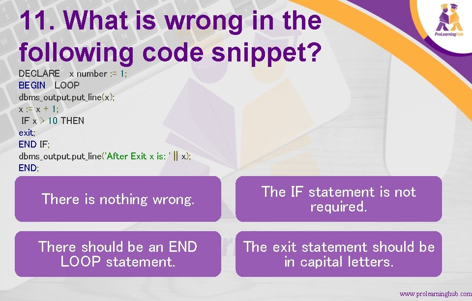 11. What is wrong in the following code snippet? DECLARE x number : =