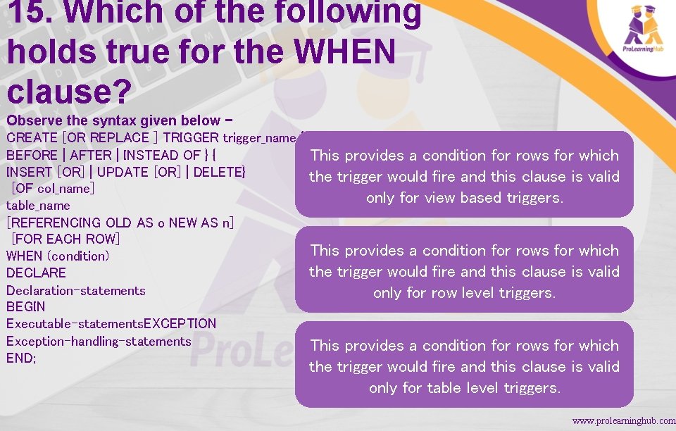 15. Which of the following holds true for the WHEN clause? Observe the syntax