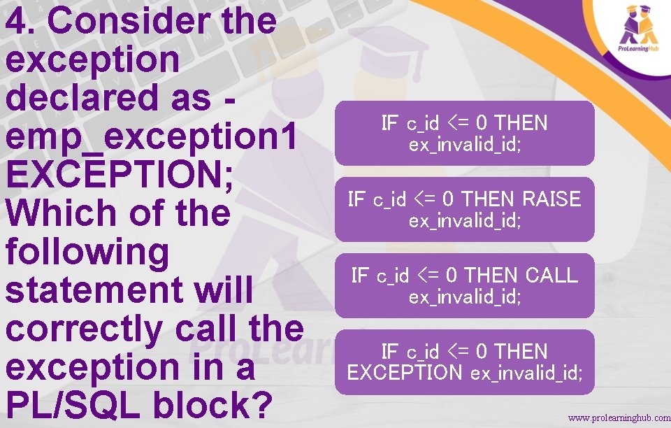 4. Consider the exception declared as emp_exception 1 EXCEPTION; Which of the following statement