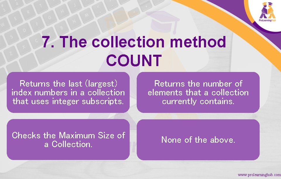 7. The collection method COUNT Returns the last (largest) index numbers in a collection
