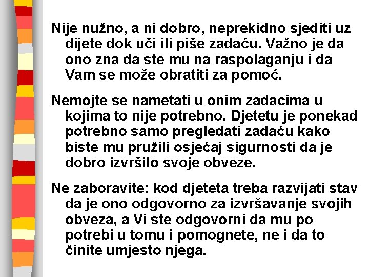 Nije nužno, a ni dobro, neprekidno sjediti uz dijete dok uči ili piše zadaću. Nije nužno, a ni dobro, neprekidno sjediti uz dijete dok uči ili piše zadaću.