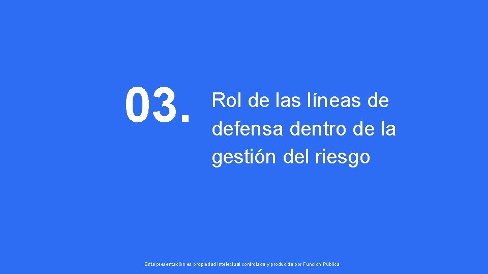 03. Rol de las líneas de defensa dentro de la gestión del riesgo Esta