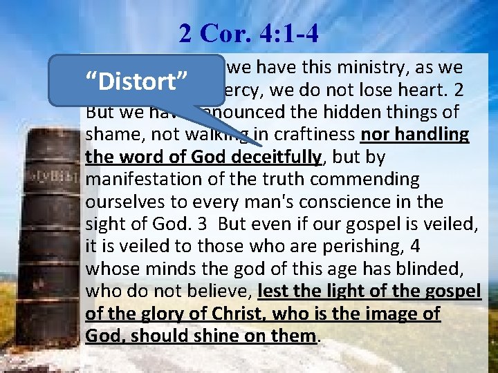 2 Cor. 4: 1 -4 Therefore, since we have this ministry, as we “Distort”