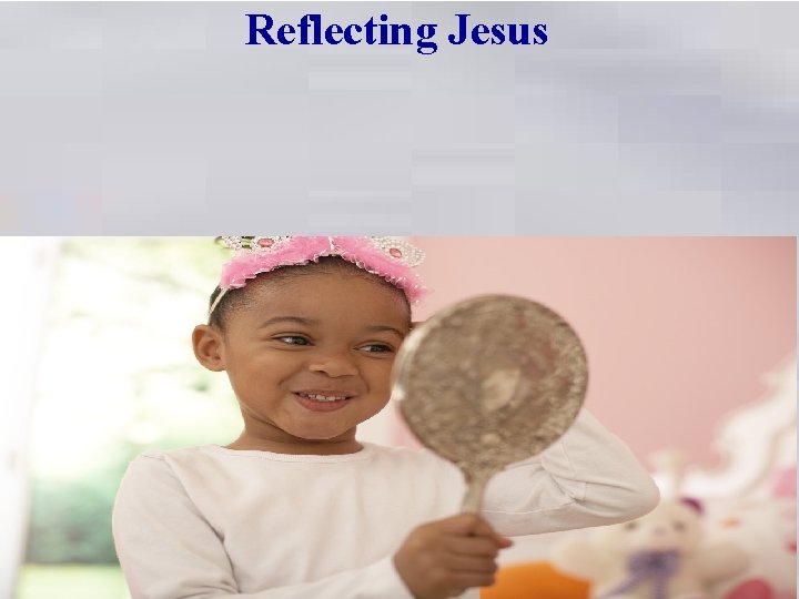 Reflecting Jesus 