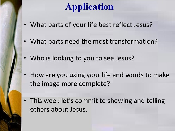 Application • What parts of your life best reflect Jesus? • What parts need