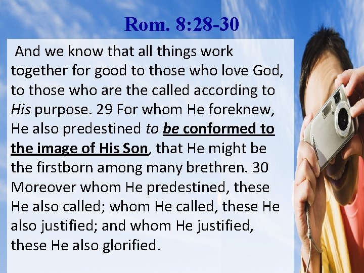 Rom. 8: 28 -30 And we know that all things work together for good