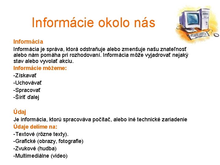 Informácie okolo nás Informácia je správa, ktorá odstraňuje alebo zmenšuje našu znateľnosť alebo nám