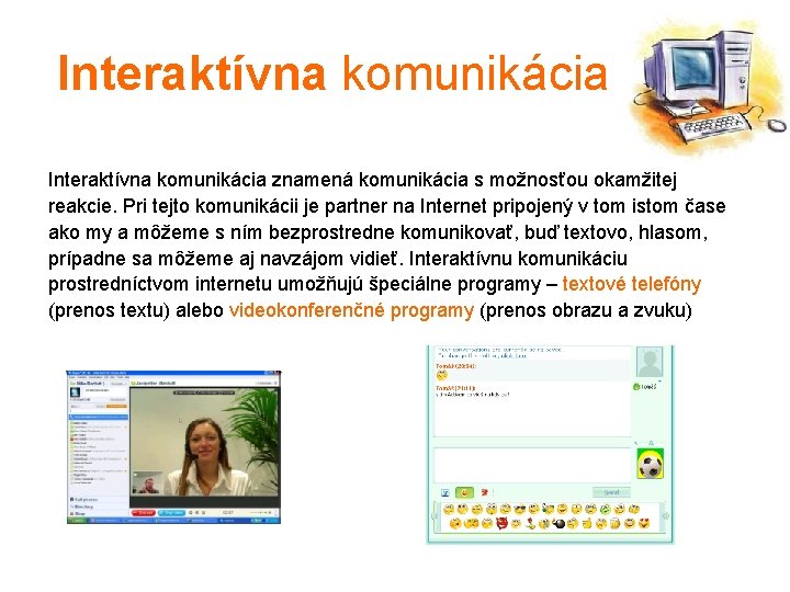 Interaktívna komunikácia znamená komunikácia s možnosťou okamžitej reakcie. Pri tejto komunikácii je partner na