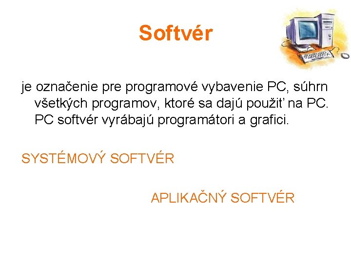 Softvér je označenie programové vybavenie PC, súhrn všetkých programov, ktoré sa dajú použiť na