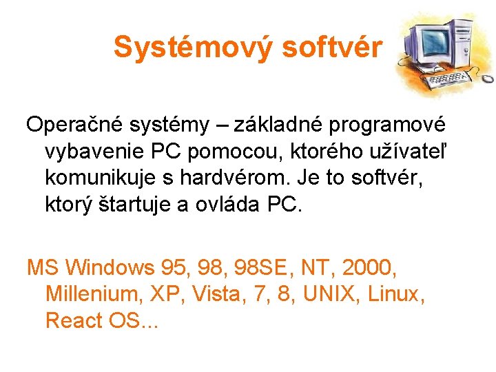 Systémový softvér Operačné systémy – základné programové vybavenie PC pomocou, ktorého užívateľ komunikuje s