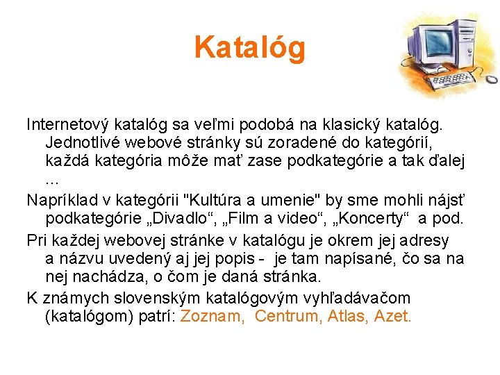 Katalóg Internetový katalóg sa veľmi podobá na klasický katalóg. Jednotlivé webové stránky sú zoradené