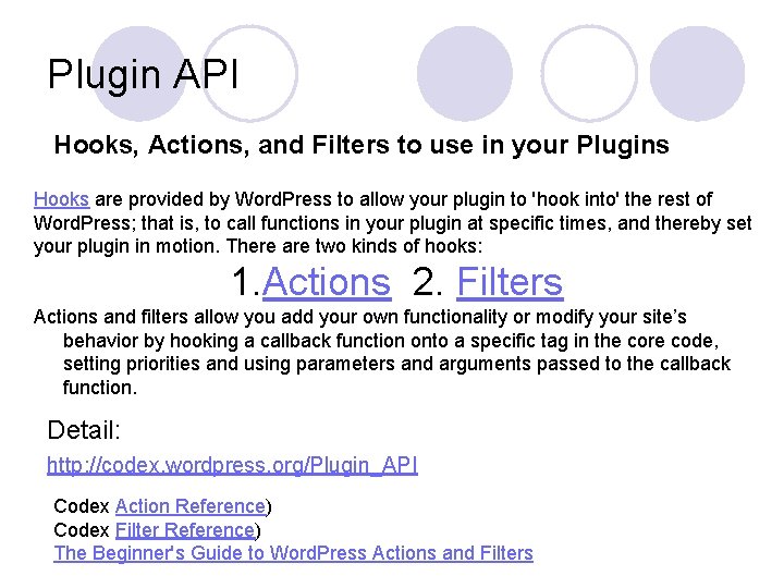Plugin API Hooks, Actions, and Filters to use in your Plugins Hooks are provided