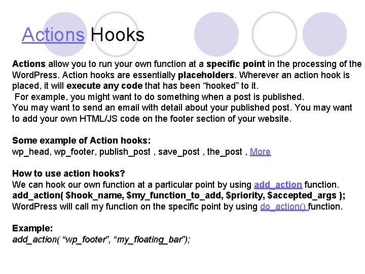 Actions Hooks Actions allow you to run your own function at a specific point