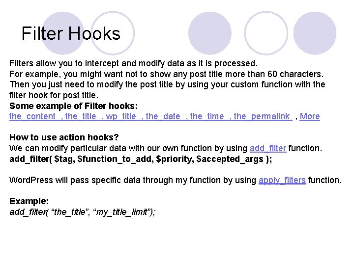 Filter Hooks Filters allow you to intercept and modify data as it is processed.