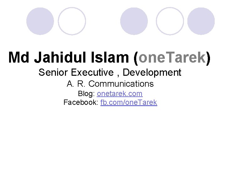 Md Jahidul Islam (one. Tarek) Senior Executive , Development A. R. Communications Blog: onetarek.