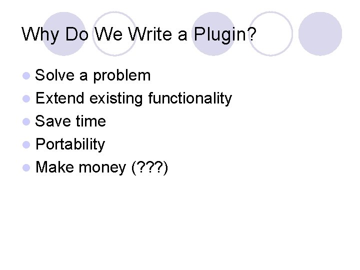 Why Do We Write a Plugin? l Solve a problem l Extend existing functionality