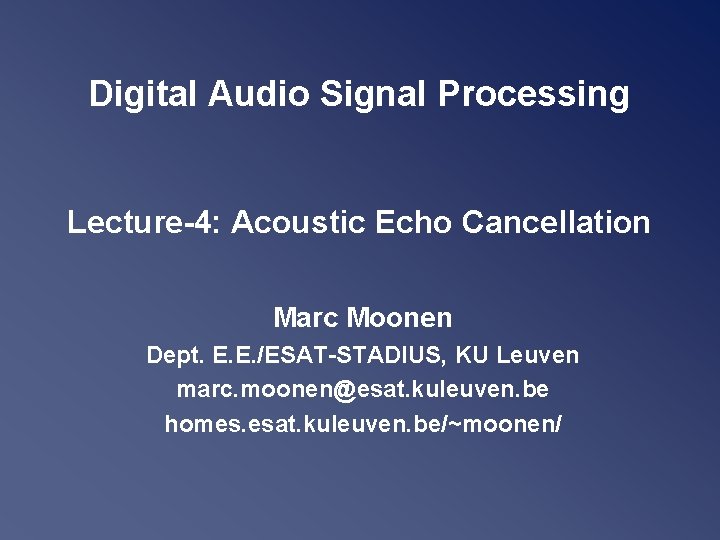 Digital Audio Signal Processing Lecture-4: Acoustic Echo Cancellation Marc Moonen Dept. E. E. /ESAT-STADIUS,