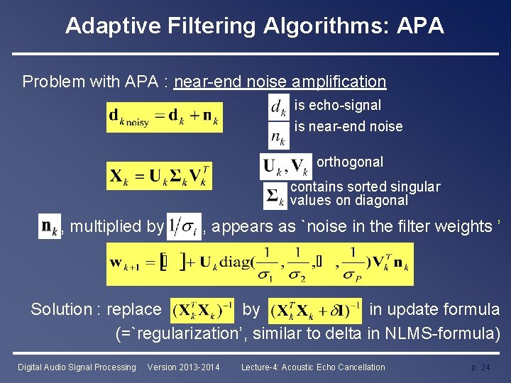 Adaptive Filtering Algorithms: APA Problem with APA : near-end noise amplification is echo-signal is