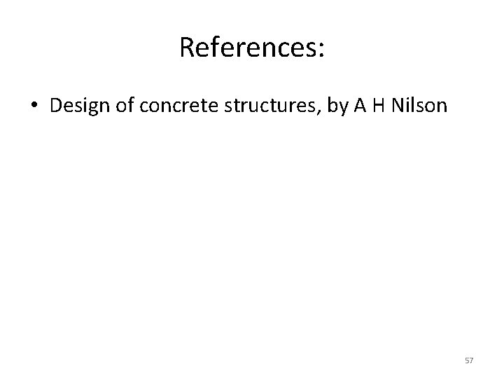 References: • Design of concrete structures, by A H Nilson 57 