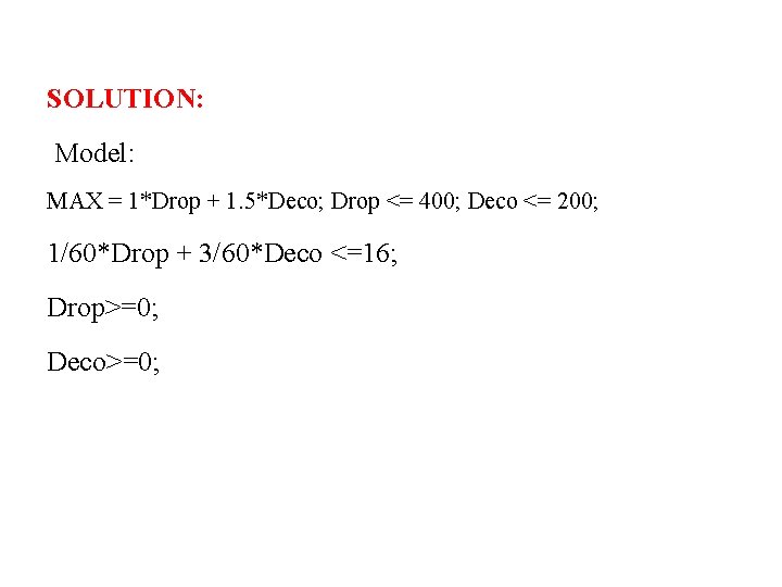 SOLUTION: Model: MAX = 1*Drop + 1. 5*Deco; Drop <= 400; Deco <= 200;