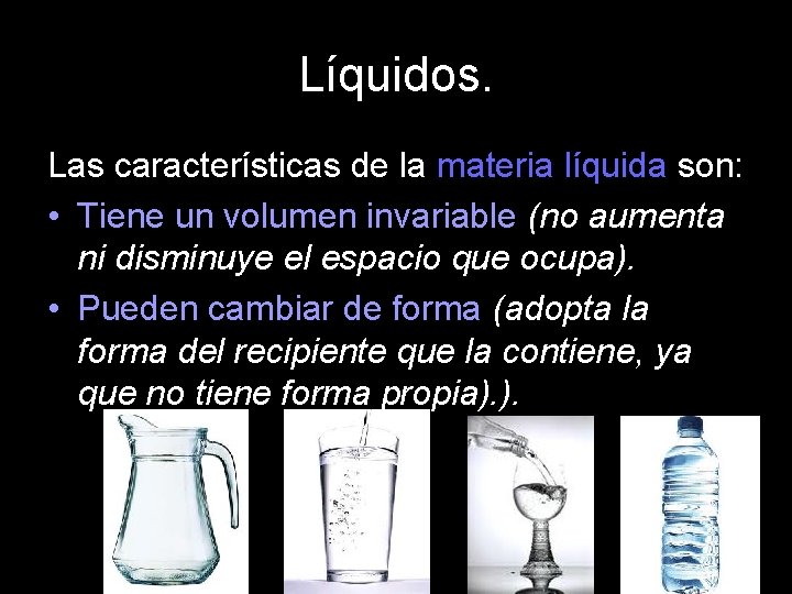 Líquidos. Las características de la materia líquida son: • Tiene un volumen invariable (no