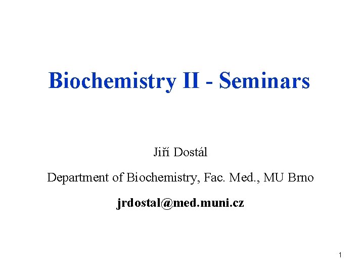 Biochemistry II - Seminars Jiří Dostál Department of Biochemistry, Fac. Med. , MU Brno