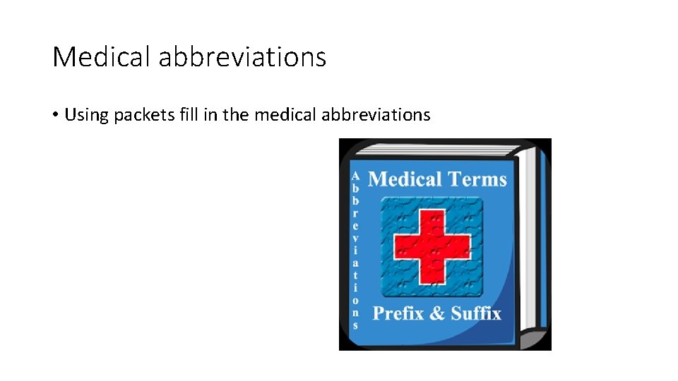 Medical abbreviations • Using packets fill in the medical abbreviations 