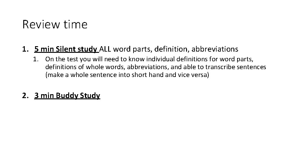 Review time 1. 5 min Silent study ALL word parts, definition, abbreviations 1. On