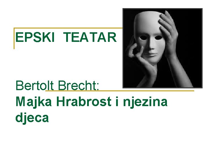EPSKI TEATAR Bertolt Brecht: Majka Hrabrost i njezina djeca 