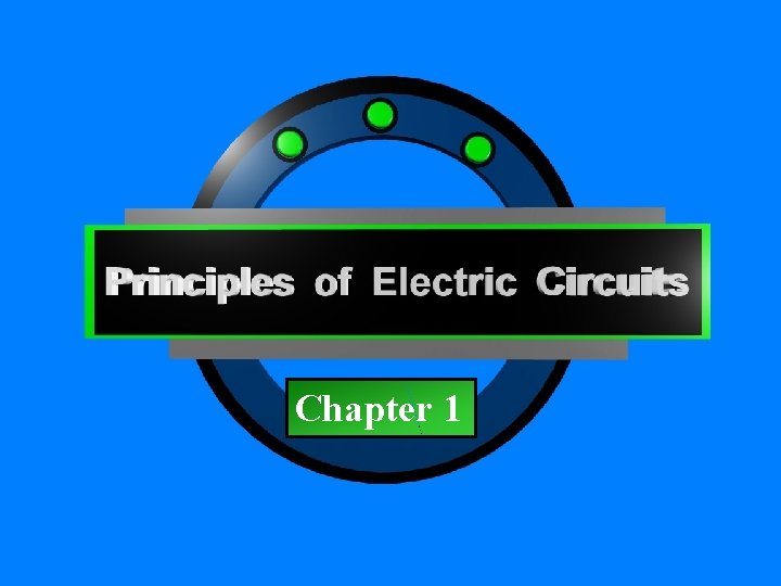 Chapter 1 Principles of Electric Circuits - Floyd © Copyright 2006 Prentice-Hall Chapter 1 Principles of Electric Circuits - Floyd © Copyright 2006 Prentice-Hall