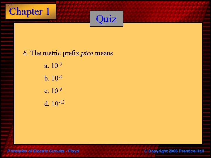 Chapter 1 Quiz 6. The metric prefix pico means a. 10 -3 b. 10 Chapter 1 Quiz 6. The metric prefix pico means a. 10 -3 b. 10