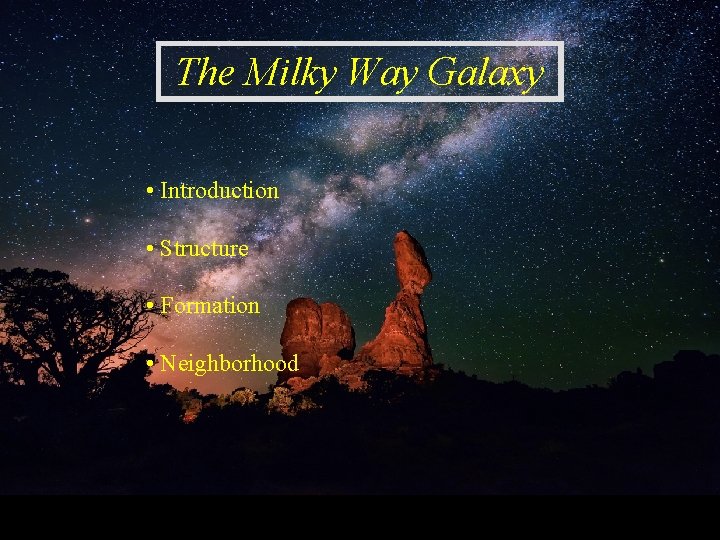 The Milky Way Galaxy • Introduction • Structure • Formation • Neighborhood 