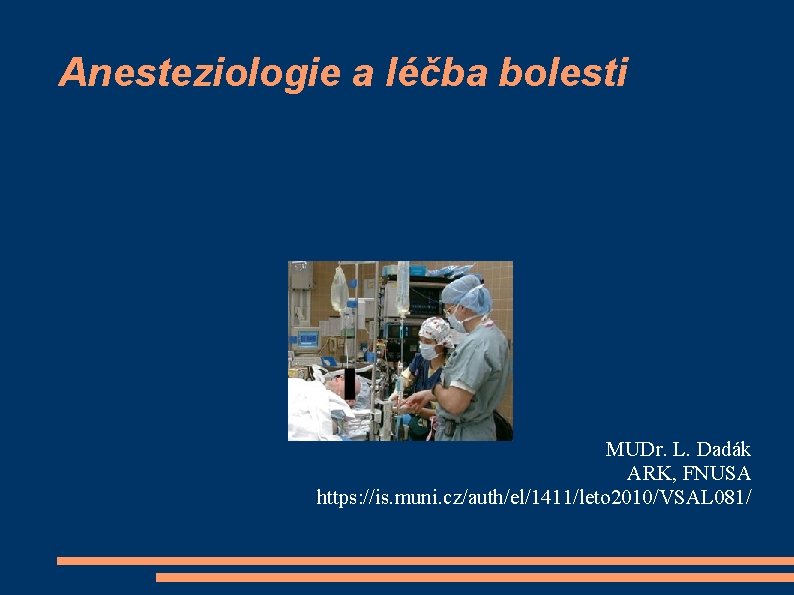 Anesteziologie a léčba bolesti MUDr. L. Dadák ARK, FNUSA https: //is. muni. cz/auth/el/1411/leto 2010/VSAL