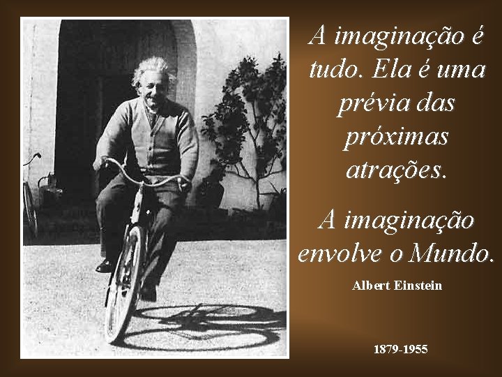 A imaginação é tudo. Ela é uma prévia das próximas atrações. A imaginação envolve A imaginação é tudo. Ela é uma prévia das próximas atrações. A imaginação envolve