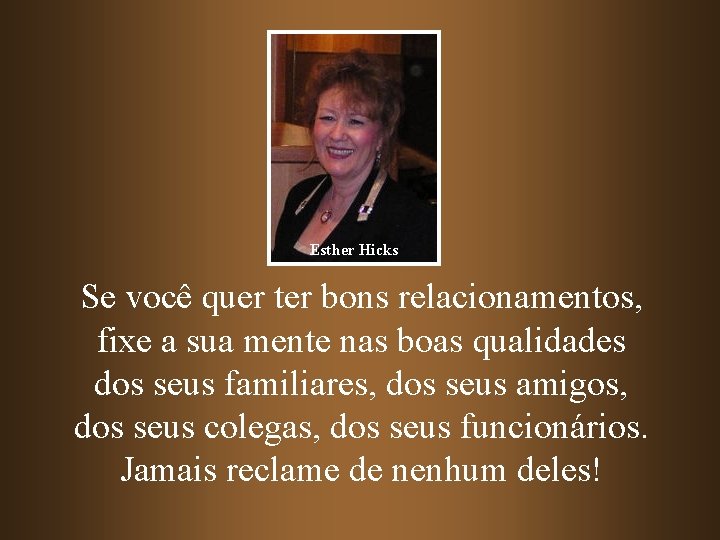 Esther Hicks Se você quer ter bons relacionamentos, fixe a sua mente nas boas