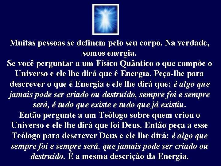 Muitas pessoas se definem pelo seu corpo. Na verdade, somos energia. Se você perguntar