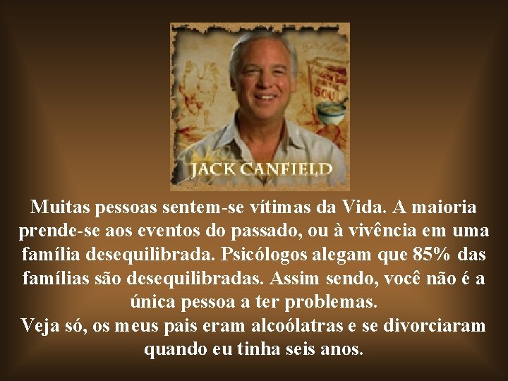 Muitas pessoas sentem-se vítimas da Vida. A maioria prende-se aos eventos do passado, ou