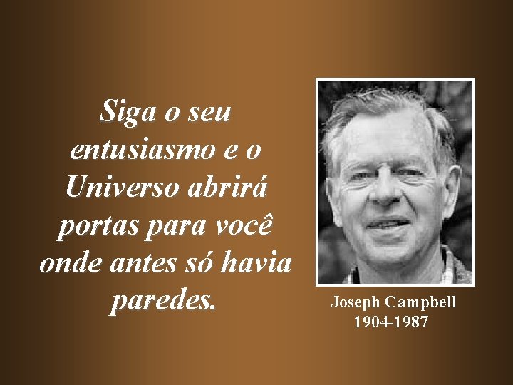 Siga o seu entusiasmo e o Universo abrirá portas para você onde antes só