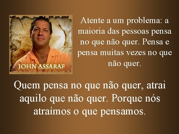 Atente a um problema: a maioria das pessoas pensa no que não quer. Pensa