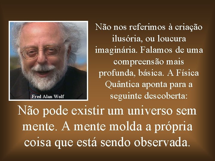 Fred Alan Wolf Não nos referimos à criação ilusória, ou loucura imaginária. Falamos de