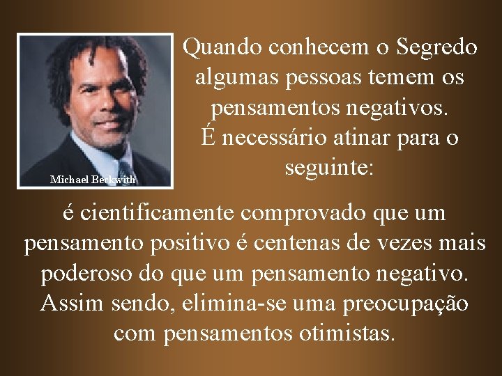 Michael Beckwith Quando conhecem o Segredo algumas pessoas temem os pensamentos negativos. É necessário Michael Beckwith Quando conhecem o Segredo algumas pessoas temem os pensamentos negativos. É necessário