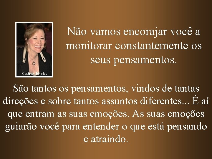 Não vamos encorajar você a monitorar constantemente os seus pensamentos. Esther Hicks São tantos