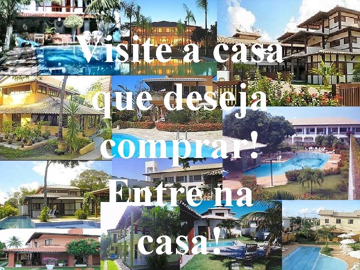 Visite a casa que deseja comprar! Entre na casa! 