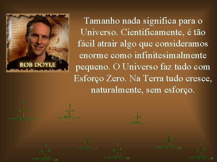 Tamanho nada significa para o Universo. Cientificamente, é tão fácil atrair algo que consideramos Tamanho nada significa para o Universo. Cientificamente, é tão fácil atrair algo que consideramos